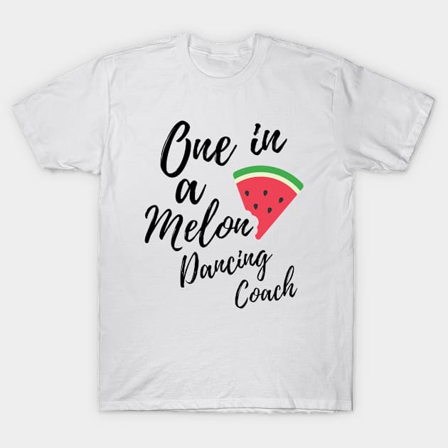 Appreciation Gift for Dancing Coach - One In A Melon Dedicated Dance Coach Funny Watermelon Design T-Shirt by OriginalGiftsIdeas